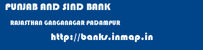 PUNJAB AND SIND BANK  RAJASTHAN GANGANAGAR PADAMPUR   banks information 